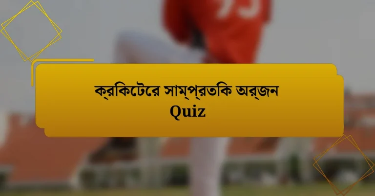 ক্রিকেটের সাম্প্রতিক অর্জন Quiz