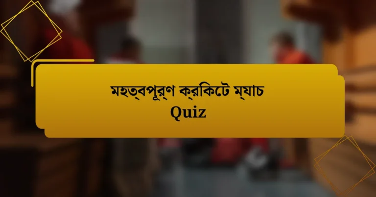 মহত্বপূর্ণ ক্রিকেট ম্যাচ Quiz